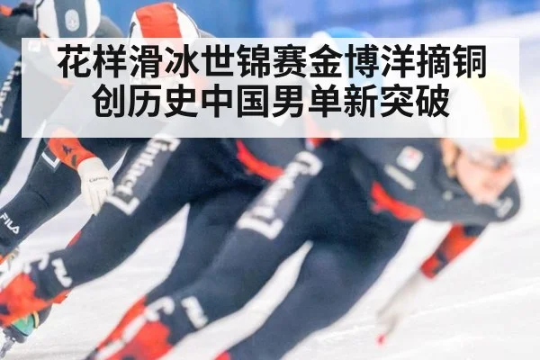 花样滑冰世锦赛金博洋摘铜创历史中国男单新突破